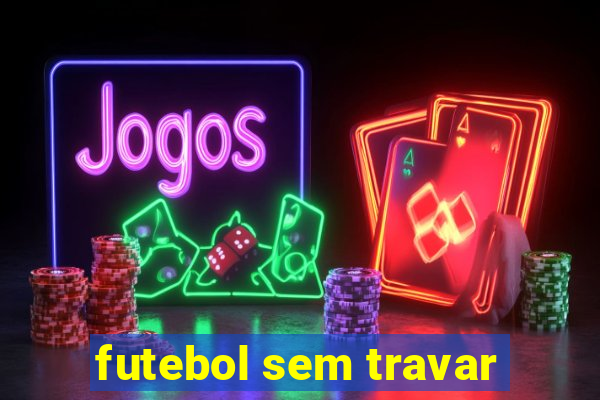 futebol sem travar